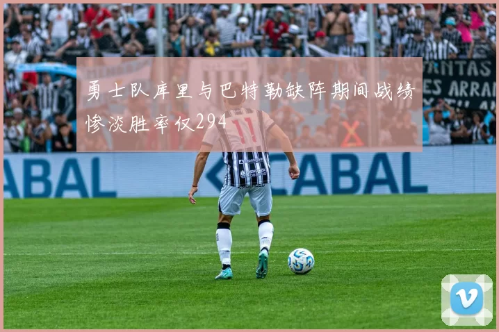 勇士队库里与巴特勒缺阵期间战绩惨淡胜率仅294
